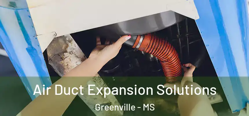 Air Duct Expansion Solutions Greenville - MS