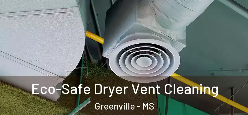 Eco-Safe Dryer Vent Cleaning Greenville - MS