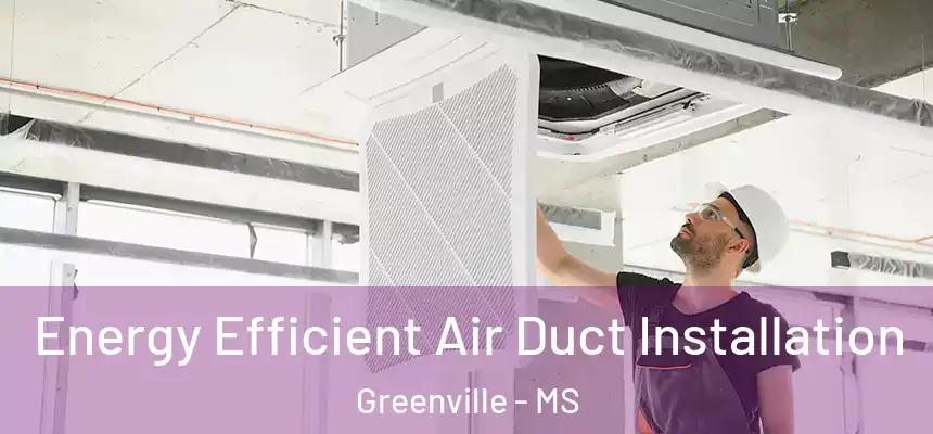  Energy Efficient Air Duct Installation Greenville - MS