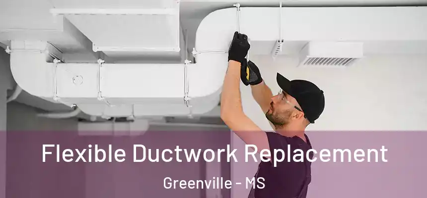 Flexible Ductwork Replacement Greenville - MS
