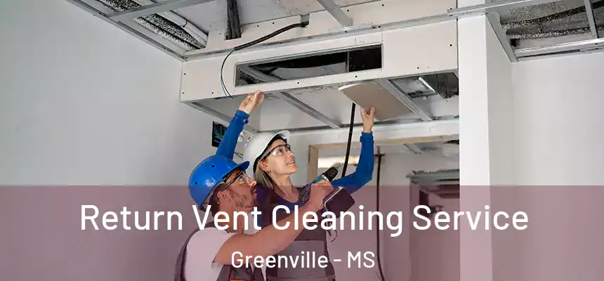 Return Vent Cleaning Service Greenville - MS